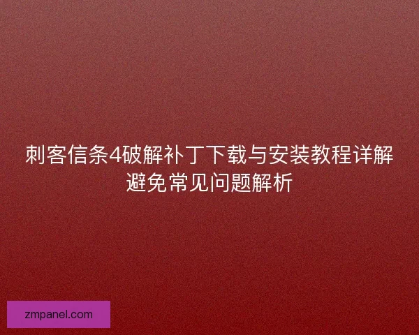 刺客信条4破解补丁下载与安装教程详解避免常见问题解析