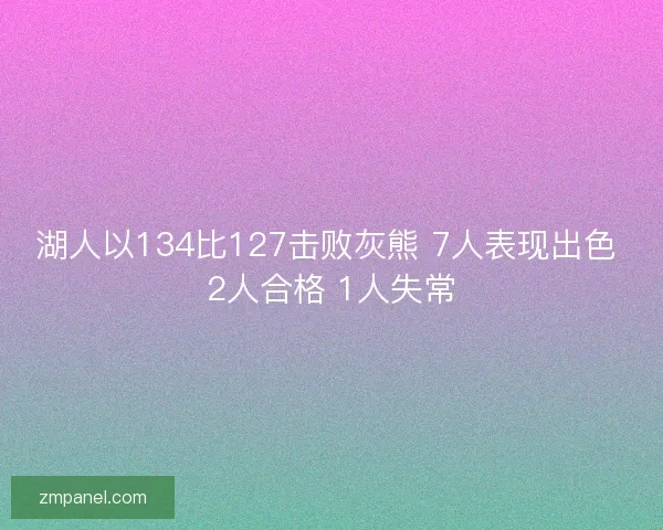 湖人以134比127击败灰熊 7人表现出色 2人合格 1人失常