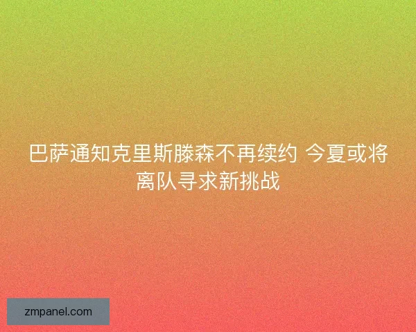 巴萨通知克里斯滕森不再续约 今夏或将离队寻求新挑战